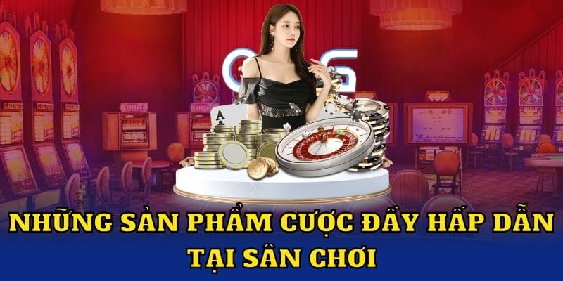 Những sản phẩm cược đầy hấp dẫn tại sân chơi