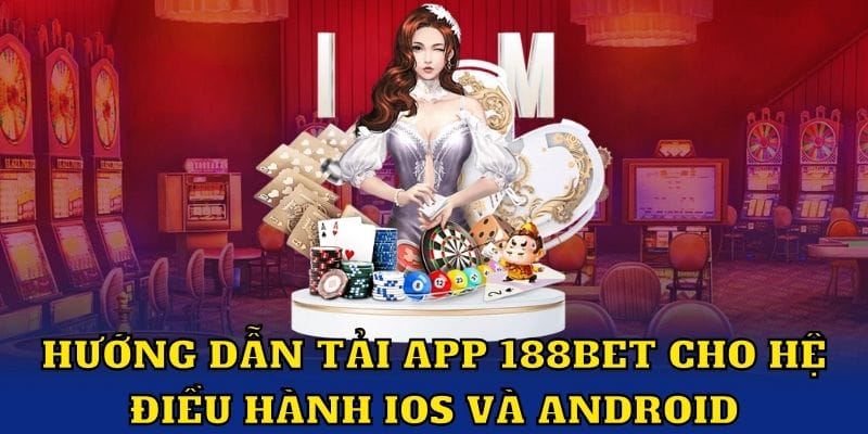 Hướng dẫn tải app 188Bet cho hệ điều hành IOS và Android