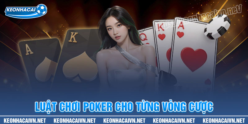 Chi tiết luật chơi Poker trong từng vòng cược