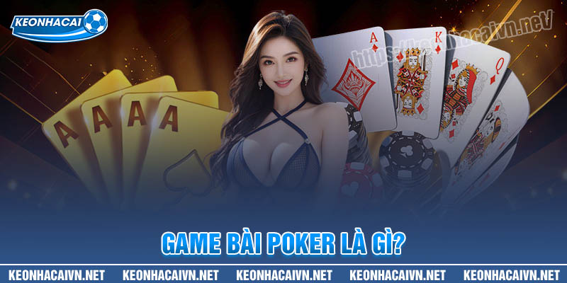 Tìm hiểu game Poker là gì?